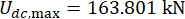 Maximum force calculation, equation: U<sub>dc,max</sub>=163.801 kN, structural analysis result.